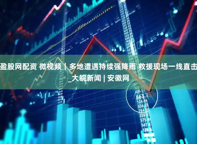盈股网配资 微视频｜多地遭遇持续强降雨 救援现场一线直击_大皖新闻 | 安徽网