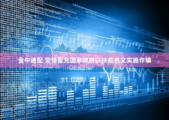 金牛速配 警惕冒充国家政府以扶贫名义实施诈骗