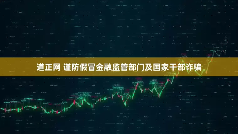 道正网 谨防假冒金融监管部门及国家干部诈骗