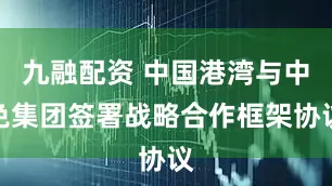 九融配资 中国港湾与中免集团签署战略合作框架协议